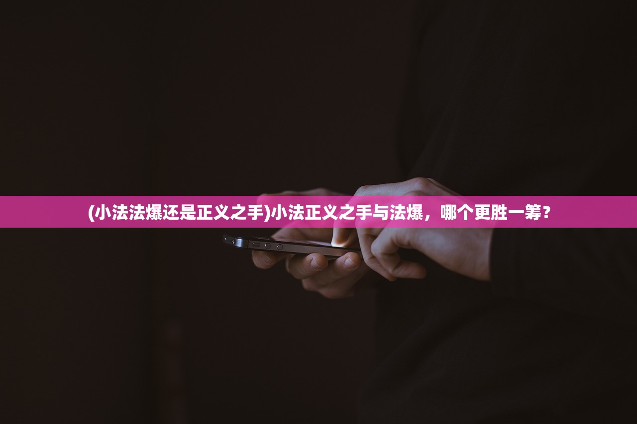 (小法法爆还是正义之手)小法正义之手与法爆，哪个更胜一筹？